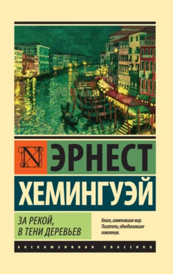 За рекой, в тени деревьев, аудиокнига Эрнеста Миллера Хемингуэя. ISDN127568