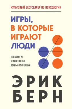 Игры, в которые играют люди. Психология человеческих взаимоотношений, Эрик Берн