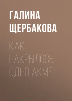 Как накрылось одно акме, аудиокнига Галины Щербаковой. ISDN130496