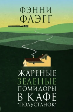 Жареные зеленые помидоры в кафе «Полустанок», аудиокнига Фэнни Флэгг. ISDN130519
