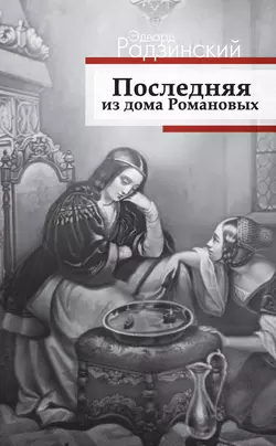Последняя из дома Романовых Эдвард Радзинский