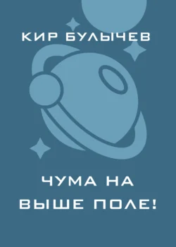 Чума на ваше поле! Кир Булычев