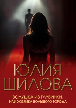 Золушка из глубинки, или Хозяйка большого города, аудиокнига Юлии Шиловой. ISDN137678