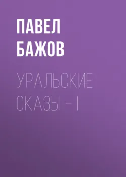 Уральские сказы – I - Павел Бажов
