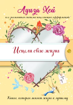 Исцели Свою Жизнь Луиза Хей