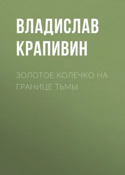Золотое колечко на границе тьмы, аудиокнига Владислава Крапивина. ISDN153485