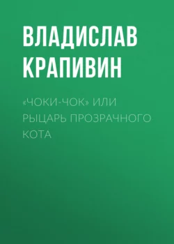 «Чоки-чок» или Рыцарь Прозрачного Кота, аудиокнига Владислава Крапивина. ISDN153914