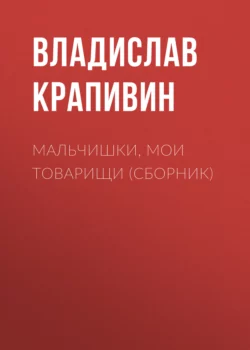 Мальчишки, мои товарищи (сборник), аудиокнига Владислава Крапивина. ISDN153915