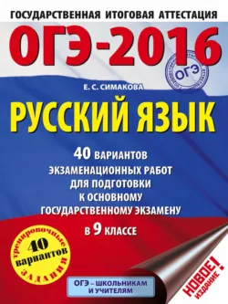 ОГЭ-2016. Русский язык. 40 вариантов экзаменационных работ для подготовки к основному государственному экзамену в 9 классе, Елена Симакова ОГЭ-2016. Русский язык. 40 вариантов экзаменационных работ для подготовки к основному государственному экзамену в 9 классе, Елена Симакова