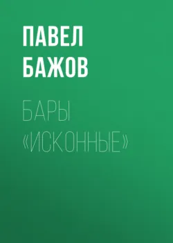 Бары «исконные» - Павел Бажов