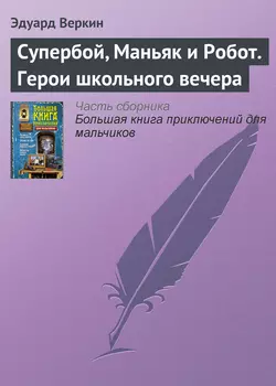Супербой  Маньяк и Робот. Герои школьного вечера Эдуард Веркин