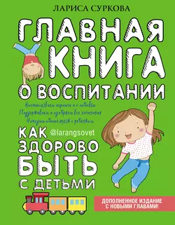 Главная книга о воспитании. Как здорово быть с детьми, Лариса Суркова