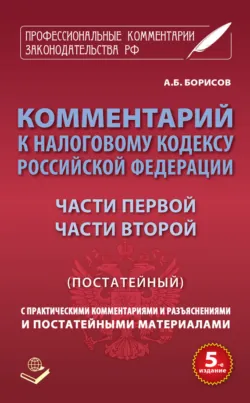 Комментарий к Налоговому кодексу Российской Федерации части первой, части второй (постатейный) с практическими разъяснениями и постатейными материалами - Сборник