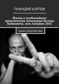 Жизнь и необычайные приключения менеджера Володи Бойновича, или Америка 2043, Геннадий Карпов