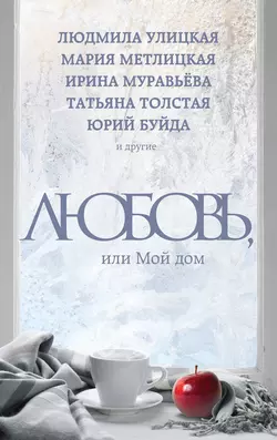 Любовь, или Мой дом (сборник), Мария Метлицкая
