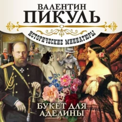 Букет для Аделины - Валентин Пикуль Букет для Аделины - Валентин Пикуль