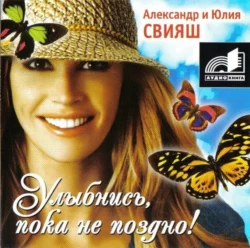 Улыбнись, пока не поздно! Советы брачующимся, забракованным и страстно желающих забраковаться - Александр Свияш Улыбнись, пока не поздно! Советы брачующимся, забракованным и страстно желающих забраковаться - Александр Свияш