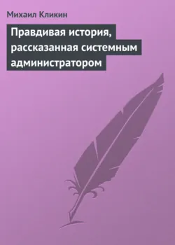 Правдивая история, рассказанная системным администратором - Михаил Кликин