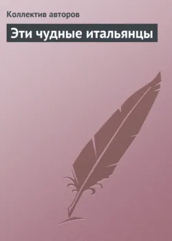 Эти чудные итальянцы - Коллектив авторов