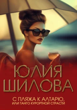 С пляжа к алтарю  или Танго курортной страсти Юлия Шилова