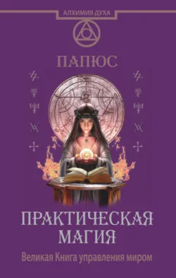 Практическая магия. Великая Книга управления миром, Жерар Энкос (Папюс)