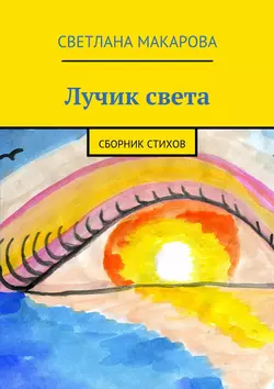 Лучик света. Сборник стихов, Светлана Макарова