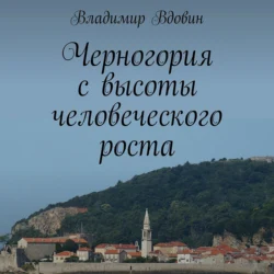 Черногория с высоты человеческого роста - Владимир Вдовин Черногория с высоты человеческого роста - Владимир Вдовин