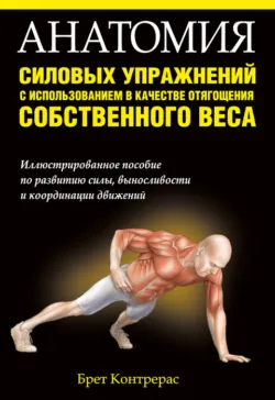 Анатомия силовых упражнений с использованием в качестве отягощения собственного веса - Брет Контрерас