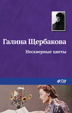Нескверные цветы, аудиокнига Галины Щербаковой. ISDN184175