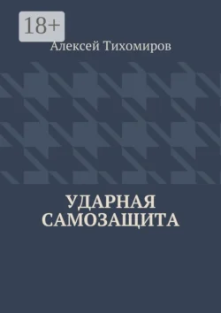 Ударная самозащита. Драка. Книга четвёртая, Алексей Тихомиров