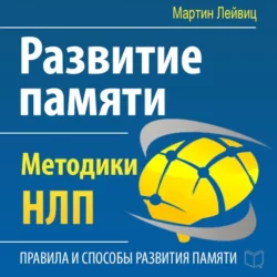 Развитие памяти. Методики НЛП - Мартин Лейвиц Развитие памяти. Методики НЛП - Мартин Лейвиц