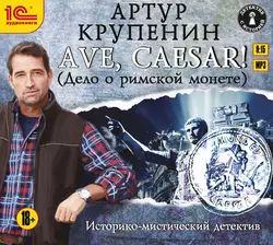 Ave Caesar! (Дело о римской монете) - Артур Крупенин Ave Caesar! (Дело о римской монете) - Артур Крупенин