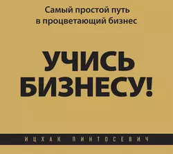 Учись бизнесу! Самый простой путь в процветающий бизнес, Ицхак Пинтосевич