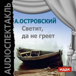 Светит, да не греет (аудиоспектакль) - Александр Островский Светит, да не греет (аудиоспектакль) - Александр Островский