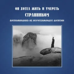 Он хотел жить и умереть странником. Воспомининия об иеросхимонахе Алексии, audiobook Монахини Иулиании. ISDN19024198