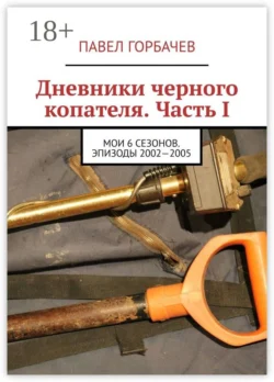 Дневники черного копателя. Часть I. Мои 6 сезонов. Эпизоды 2002—2005, Павел Горбачев