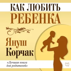 Как любить ребенка, аудиокнига Януша Корчака. ISDN19063203