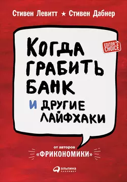 Когда грабить банк и другие лайфхаки - Стивен Левитт Когда грабить банк и другие лайфхаки - Стивен Левитт