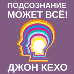Подсознание может всё!, аудиокнига Джона Кехо. ISDN147579