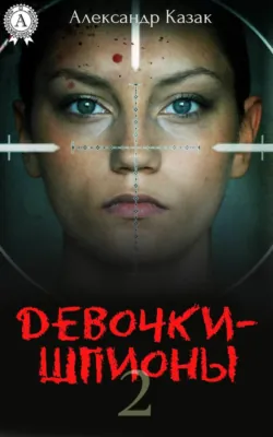 Девочки-шпионы – 2 - Александр Казак