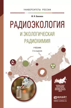 Радиоэкология и экологическая радиохимия 2-е изд., испр. и доп. Учебник для бакалавриата и магистратуры, аудиокнига Игоря Николаевича Бекмана. ISDN21557023