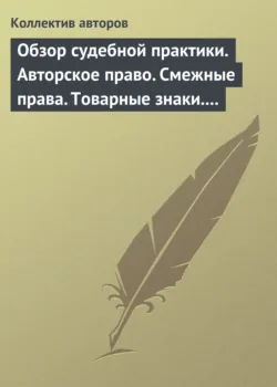 Обзор судебной практики. Авторское право. Смежные права. Товарные знаки. Выпуск 1 - Коллектив авторов