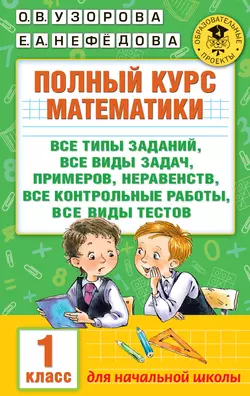 Полный курс математики. Все типы заданий, все виды задач, примеров, неравенств, все контрольные работы, все виды тестов. 1 класс - Ольга Узорова Полный курс математики. Все типы заданий, все виды задач, примеров, неравенств, все контрольные работы, все виды тестов. 1 класс - Ольга Узорова