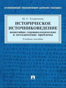 Историческое источниковедение: понятийно-терминологические и методические проблемы. Учебное пособие для гуманитарных отделений вузов, Наталья Георгиева