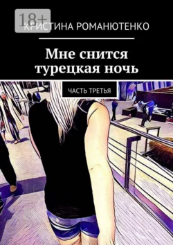 Мне снится турецкая ночь. Часть третья, Кристина Романютенко