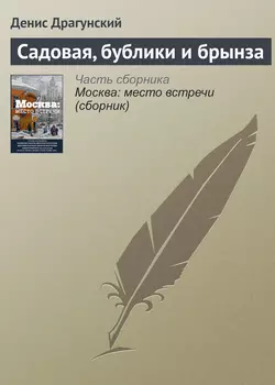 Садовая  бублики и брынза Денис Драгунский