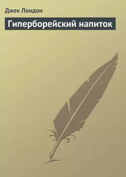 Гиперборейский напиток - Джек Лондон Гиперборейский напиток - Джек Лондон