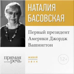 Лекция «Первый президент Америки Джордж Вашингтон» - Наталия Басовская