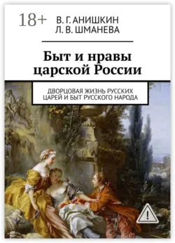 Быт и нравы царской России. Дворцовая жизнь русских царей и быт русского народа - Людмила Шманева
