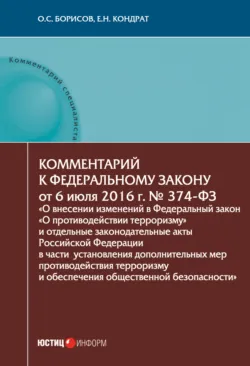 Комментарий к Федеральному закону от 6 июля 2016 г. № 374-ФЗ «О внесении изменений в Федеральный закон „О противодействии терроризму“ и отдельные законодательные акты Российской Федерации в части установления дополнительных мер противодействия терроризму и обеспечения общественной безопасности» - Елена Кондрат